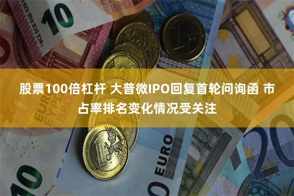 股票100倍杠杆 大普微IPO回复首轮问询函 市占率排名变化情况受关注