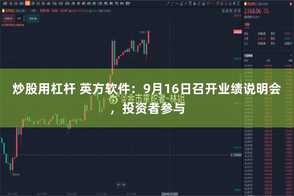 炒股用杠杆 英方软件：9月16日召开业绩说明会，投资者参与