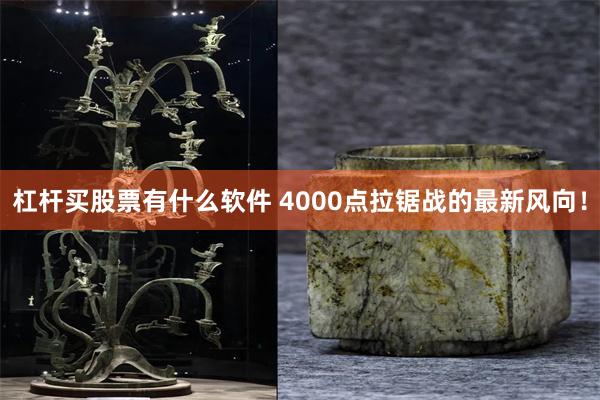 杠杆买股票有什么软件 4000点拉锯战的最新风向！