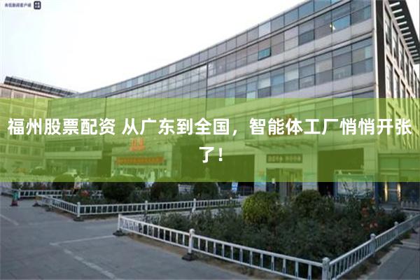 福州股票配资 从广东到全国，智能体工厂悄悄开张了！