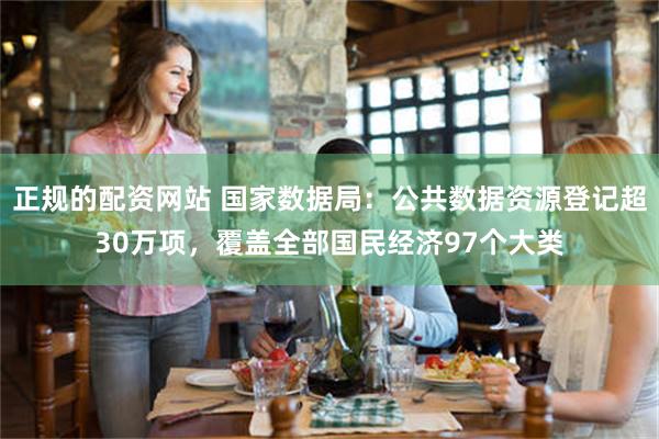 正规的配资网站 国家数据局：公共数据资源登记超30万项，覆盖全部国民经济97个大类
